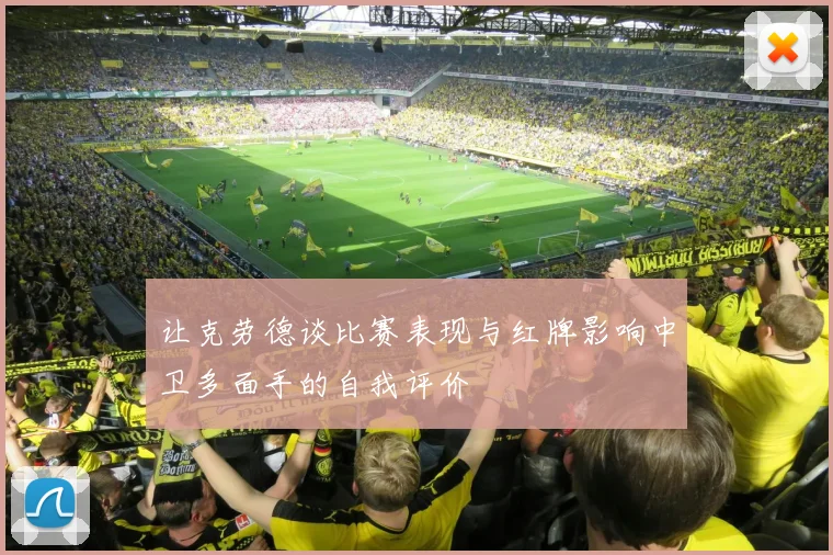 让克劳德谈比赛表现与红牌影响中卫多面手的自我评价